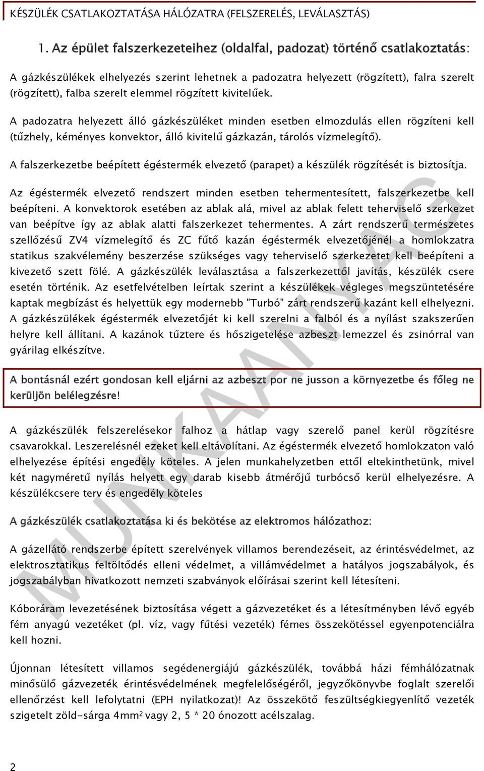 A falszerkezetbe beépített égéstermék elvezető (parapet) a készülék rögzítését is biztosítja. Az égéstermék elvezető rendszert minden esetben tehermentesített, falszerkezetbe kell beépíteni.