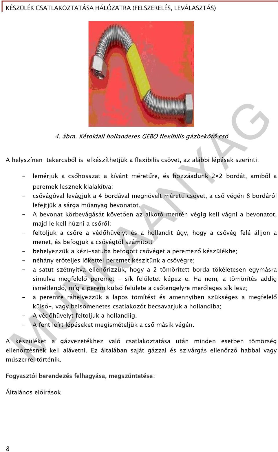 2 2 bordát, amiből a peremek lesznek kialakítva; - csővágóval levágjuk a 4 bordával megnövelt méretű csövet, a cső végén 8 bordáról lefejtjük a sárga műanyag bevonatot.