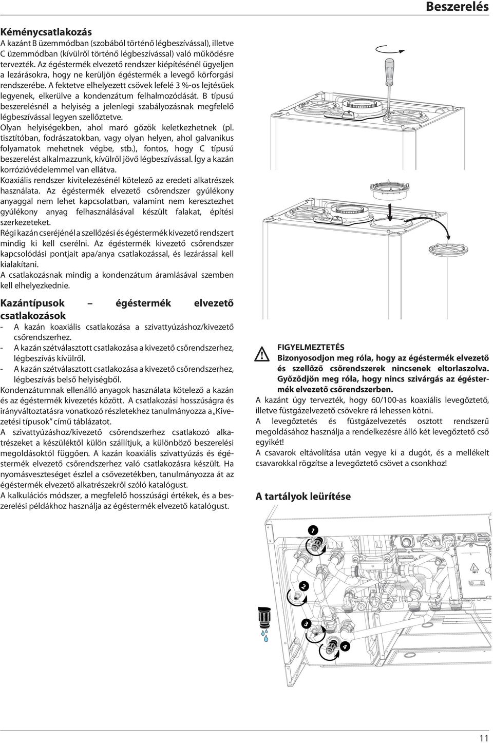 A fektetve elhelyezett csövek lefelé 3 %-os lejtésűek legyenek, elkerülve a kondenzátum felhalmozódását.