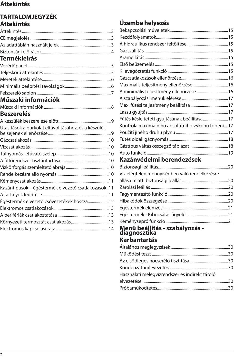 ..9 Utasítások a burkolat eltávolításához, és a készülék belsejének ellenőrzése...9 Gázcsatlakozás...10 Vízcsatlakozás...10 Túlnyomás-lefúvató szelep...10 A fűtőrendszer tisztántartása.