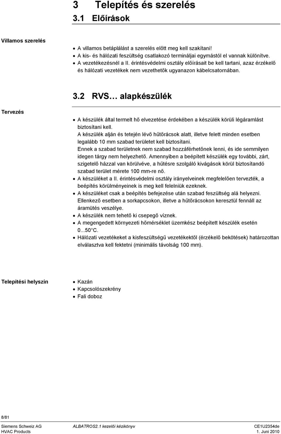 2 RVS alapkészülék Tervezés A készülék által termelt hő elvezetése érdekében a készülék körüli légáramlást biztosítani kell.