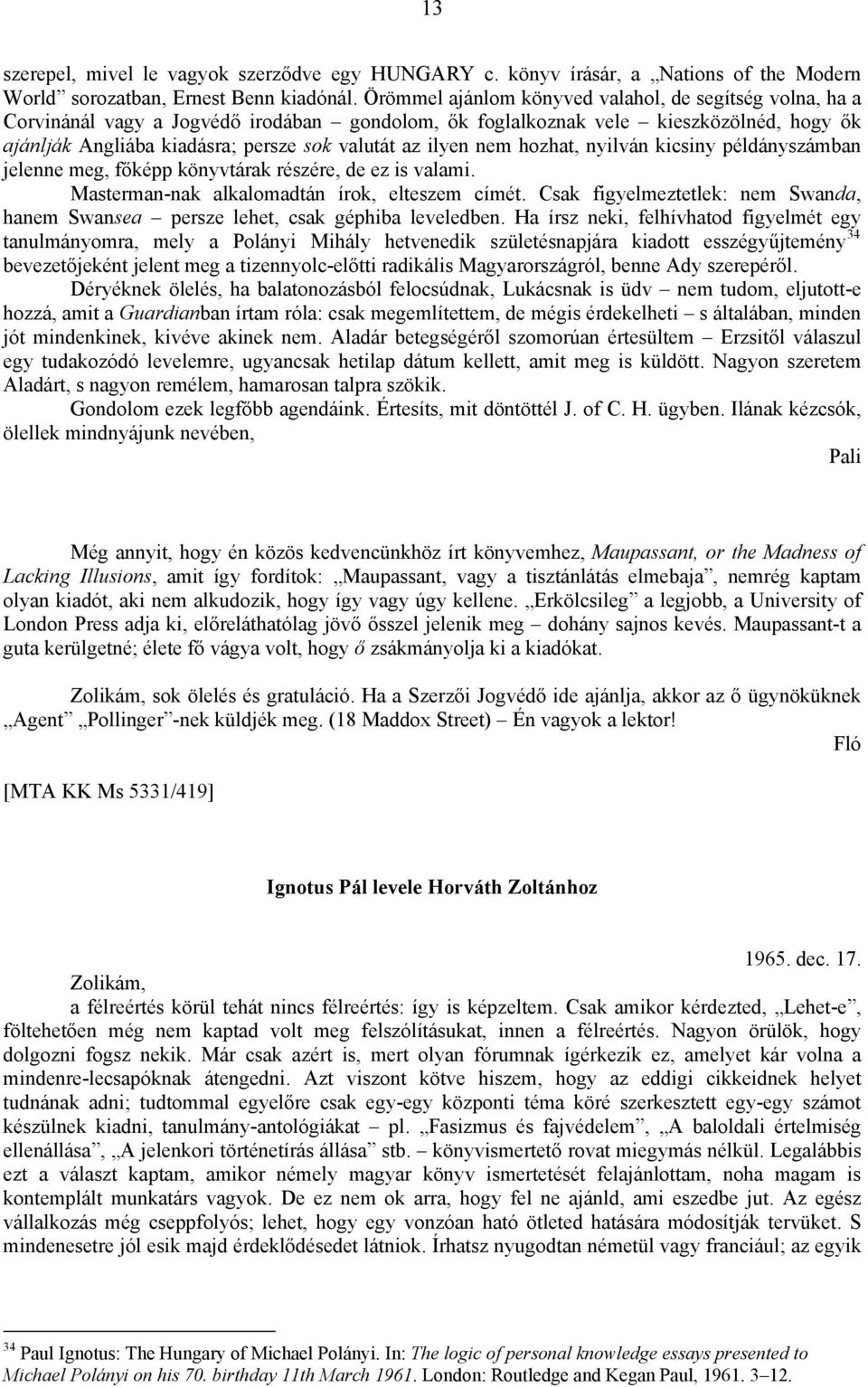 ilyen nem hozhat, nyilván kicsiny példányszámban jelenne meg, főképp könyvtárak részére, de ez is valami. Masterman-nak alkalomadtán írok, elteszem címét.