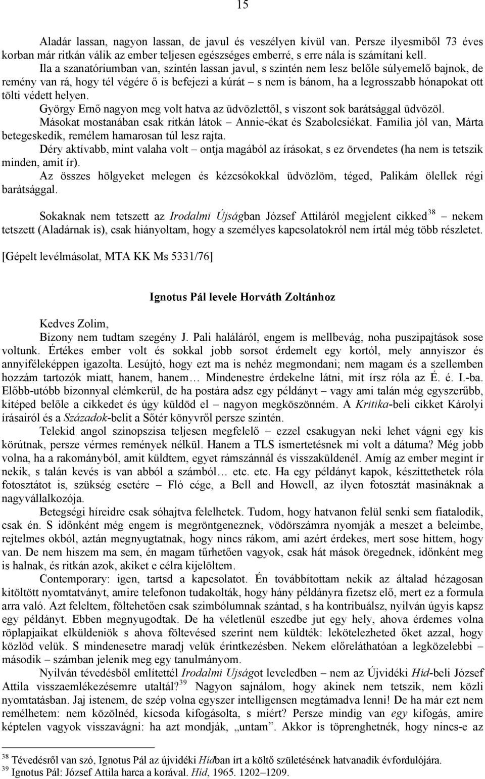 tölti védett helyen. György Ernő nagyon meg volt hatva az üdvözlettől, s viszont sok barátsággal üdvözöl. Másokat mostanában csak ritkán látok Annie-ékat és Szabolcsiékat.