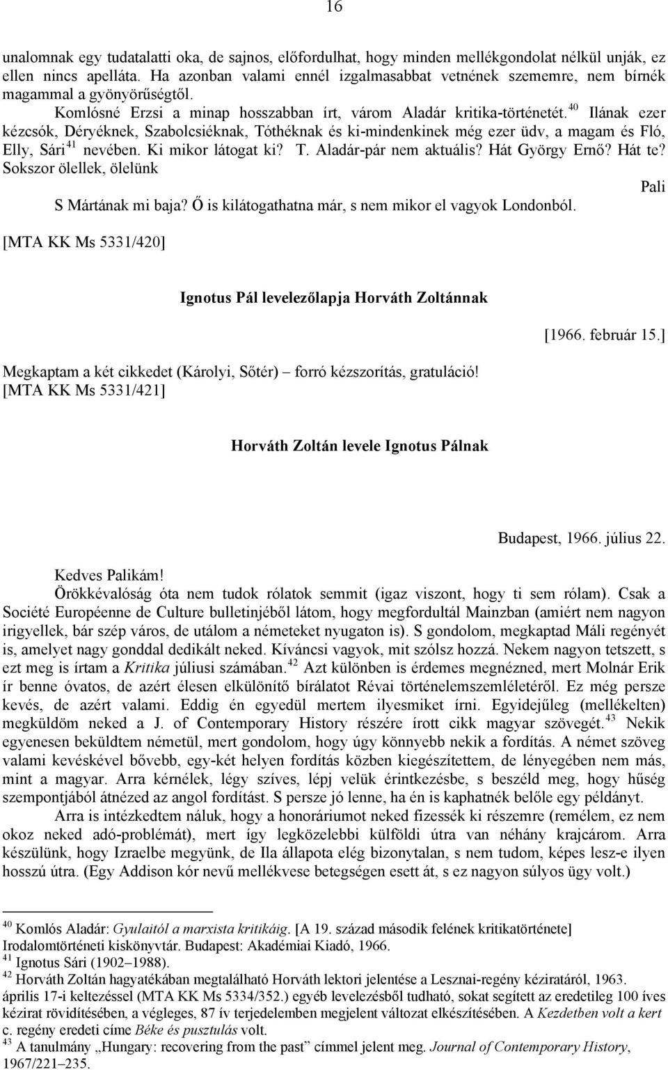 40 Ilának ezer kézcsók, Déryéknek, Szabolcsiéknak, Tóthéknak és ki-mindenkinek még ezer üdv, a magam és Fló, Elly, Sári 41 nevében. Ki mikor látogat ki? T. Aladár-pár nem aktuális? Hát György Ernő?