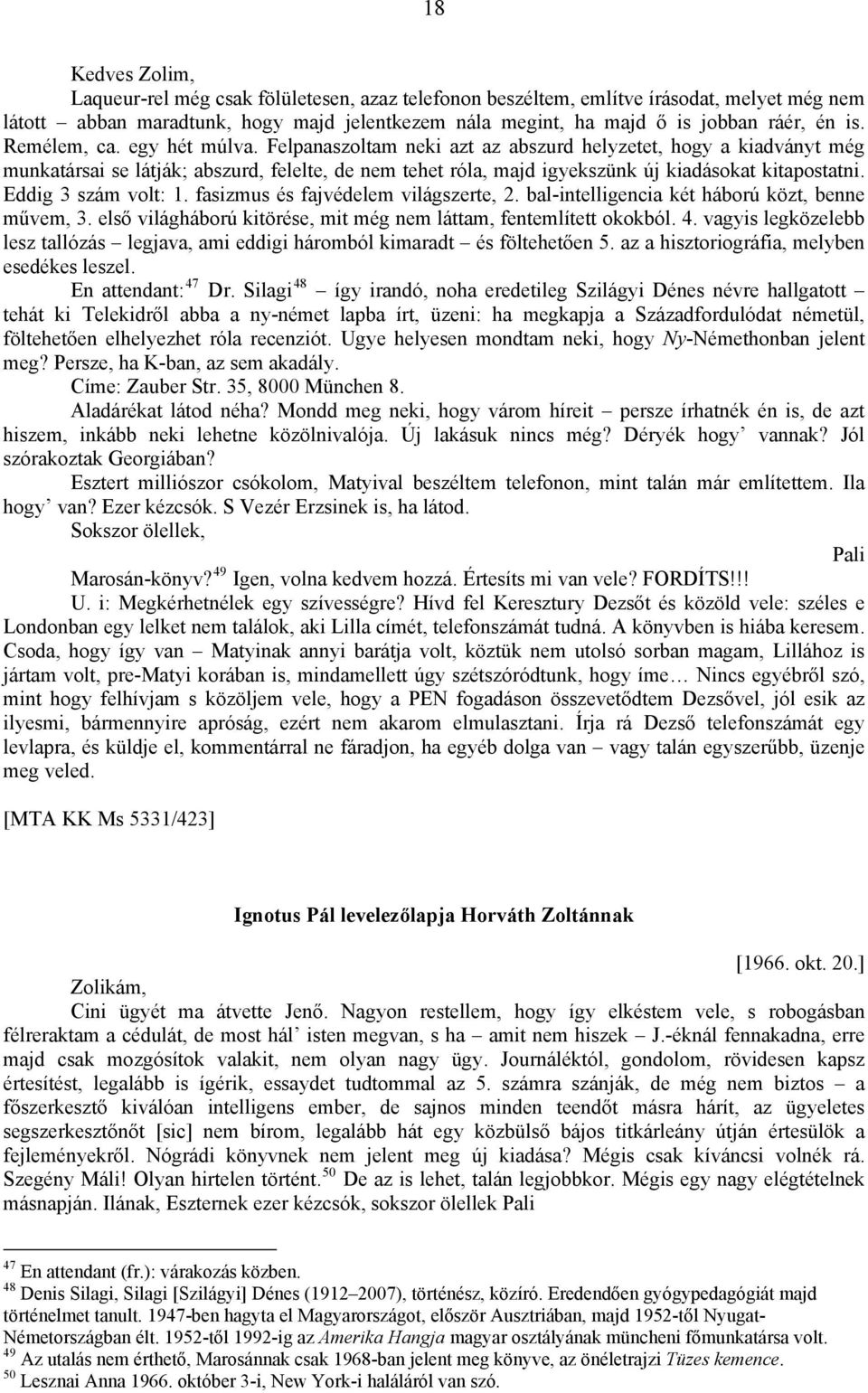 Felpanaszoltam neki azt az abszurd helyzetet, hogy a kiadványt még munkatársai se látják; abszurd, felelte, de nem tehet róla, majd igyekszünk új kiadásokat kitapostatni. Eddig 3 szám volt: 1.