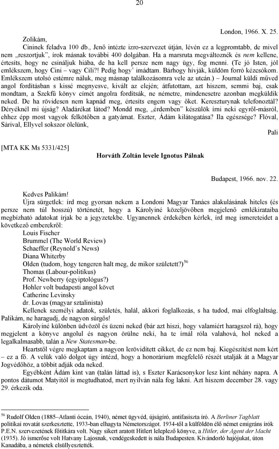 Bárhogy hívják, küldöm forró kézcsókom. Emlékszem utolsó estémre náluk, meg másnap találkozásomra vele az utcán.