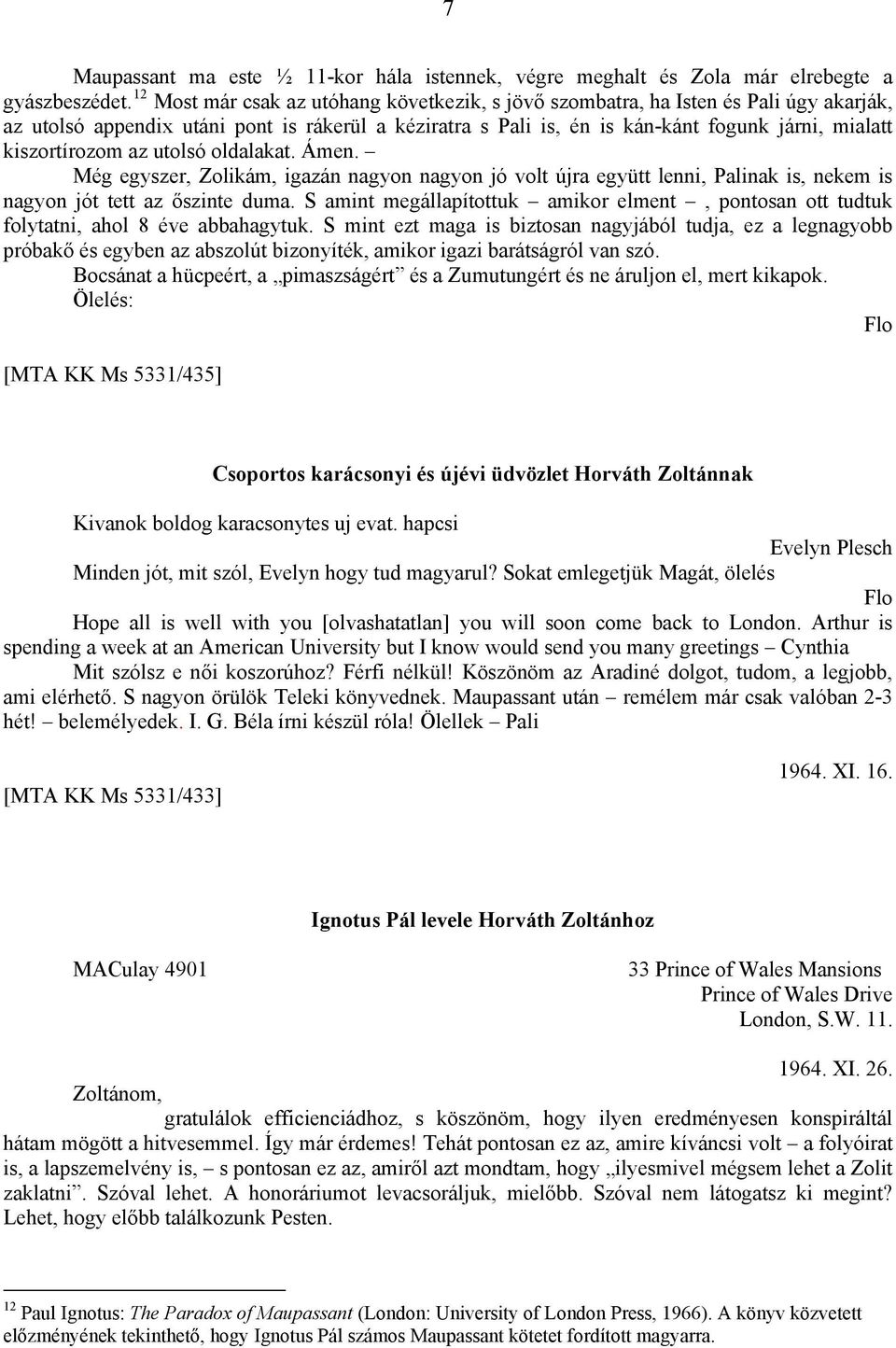 kiszortírozom az utolsó oldalakat. Ámen. Még egyszer, Zolikám, igazán nagyon nagyon jó volt újra együtt lenni, Palinak is, nekem is nagyon jót tett az őszinte duma.