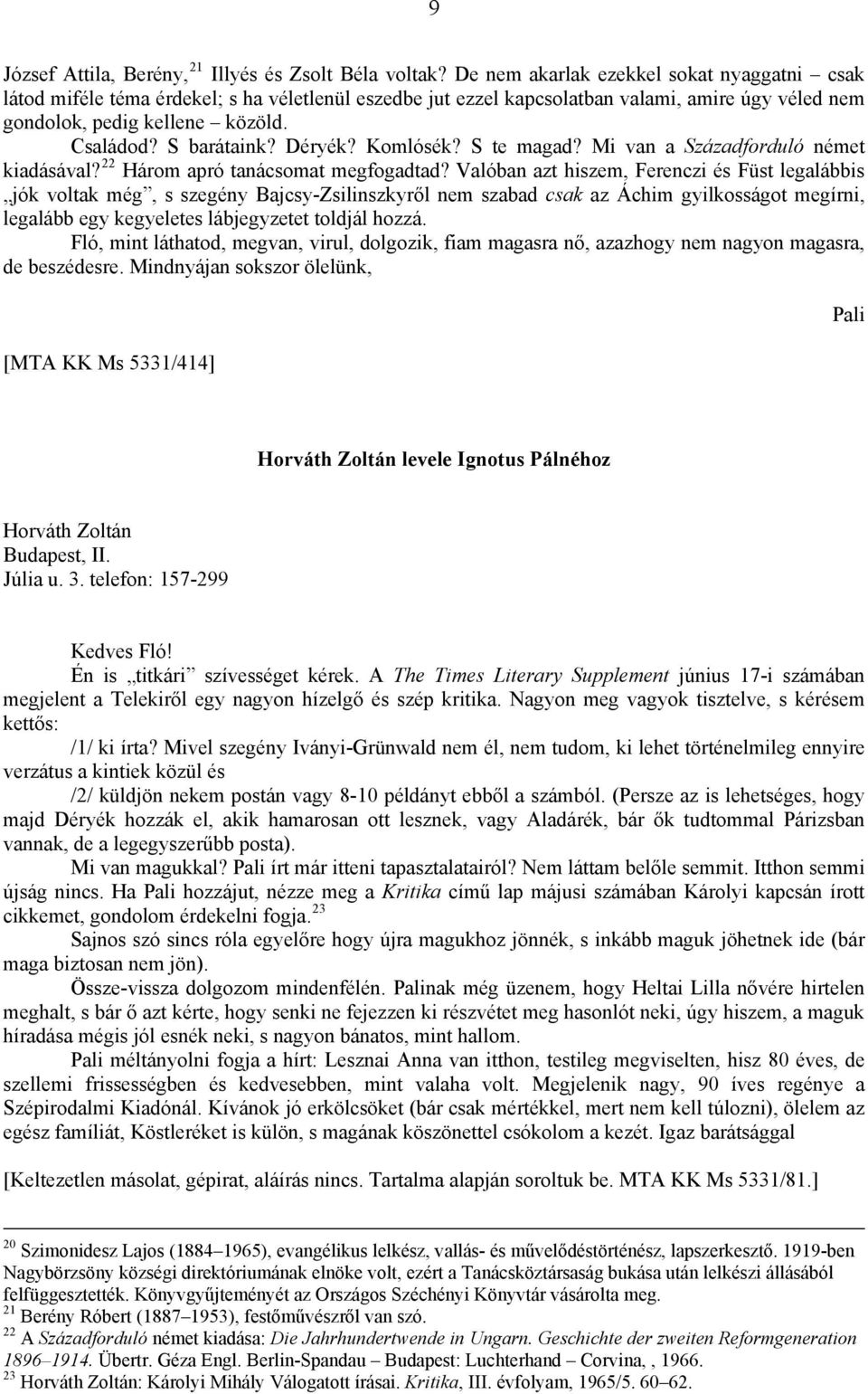 Déryék? Komlósék? S te magad? Mi van a Századforduló német kiadásával? 22 Három apró tanácsomat megfogadtad?