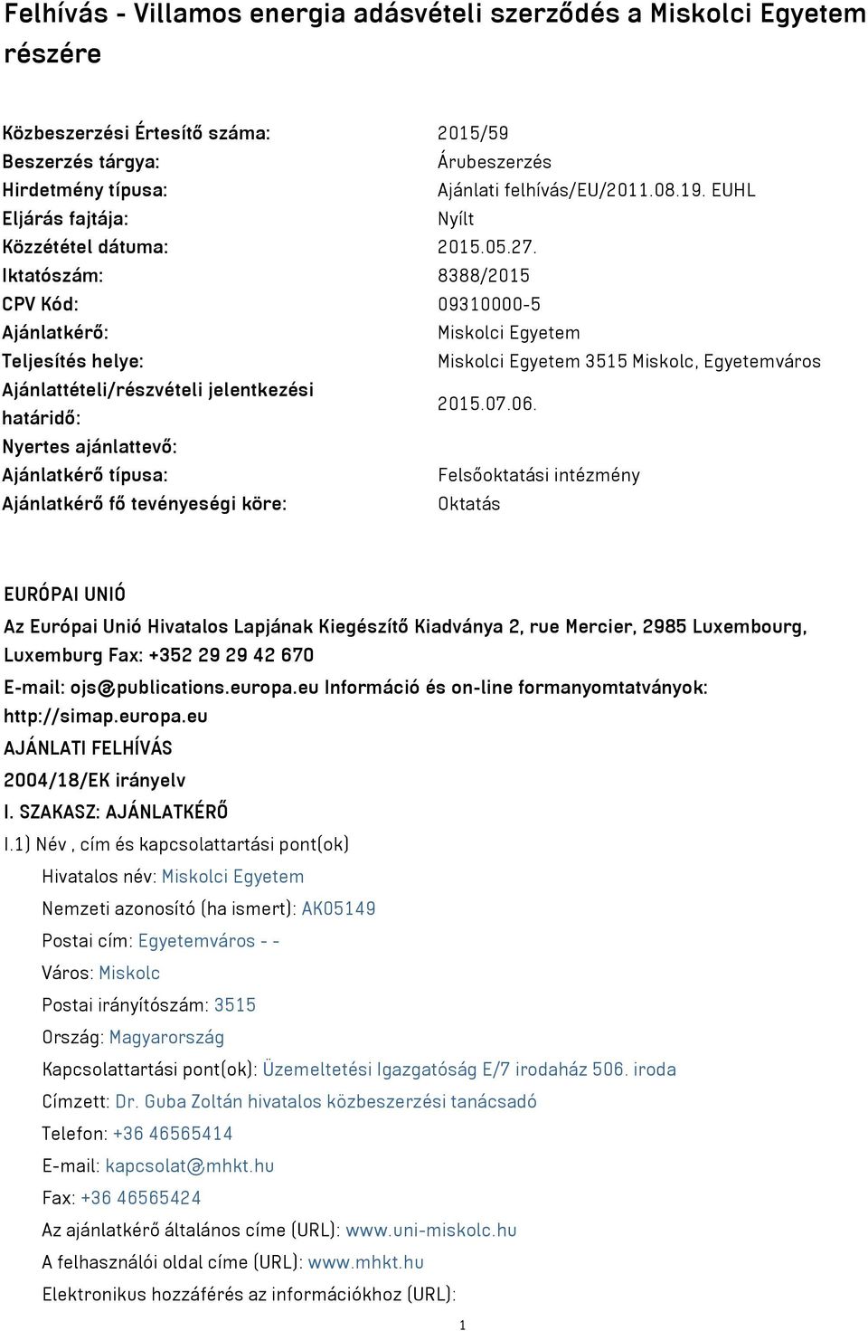 Iktatószám: 8388/2015 CPV Kód: 09310000-5 Ajánlatkérő: Miskolci Egyetem Teljesítés helye: Miskolci Egyetem 3515 Miskolc, Egyetemváros Ajánlattételi/részvételi jelentkezési határidő: 2015.07.06.