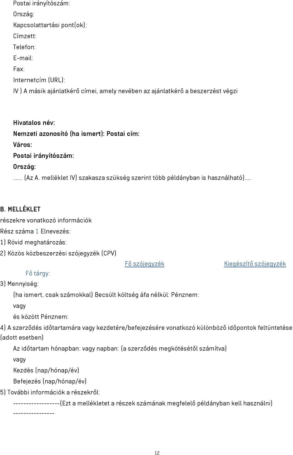 MELLÉKLET részekre vonatkozó információk Rész száma 1 Elnevezés: 1) Rövid meghatározás: 2) Közös közbeszerzési szójegyzék (CPV) Fő szójegyzék Kiegészítő szójegyzék Fő tárgy: 3) Mennyiség: (ha ismert,