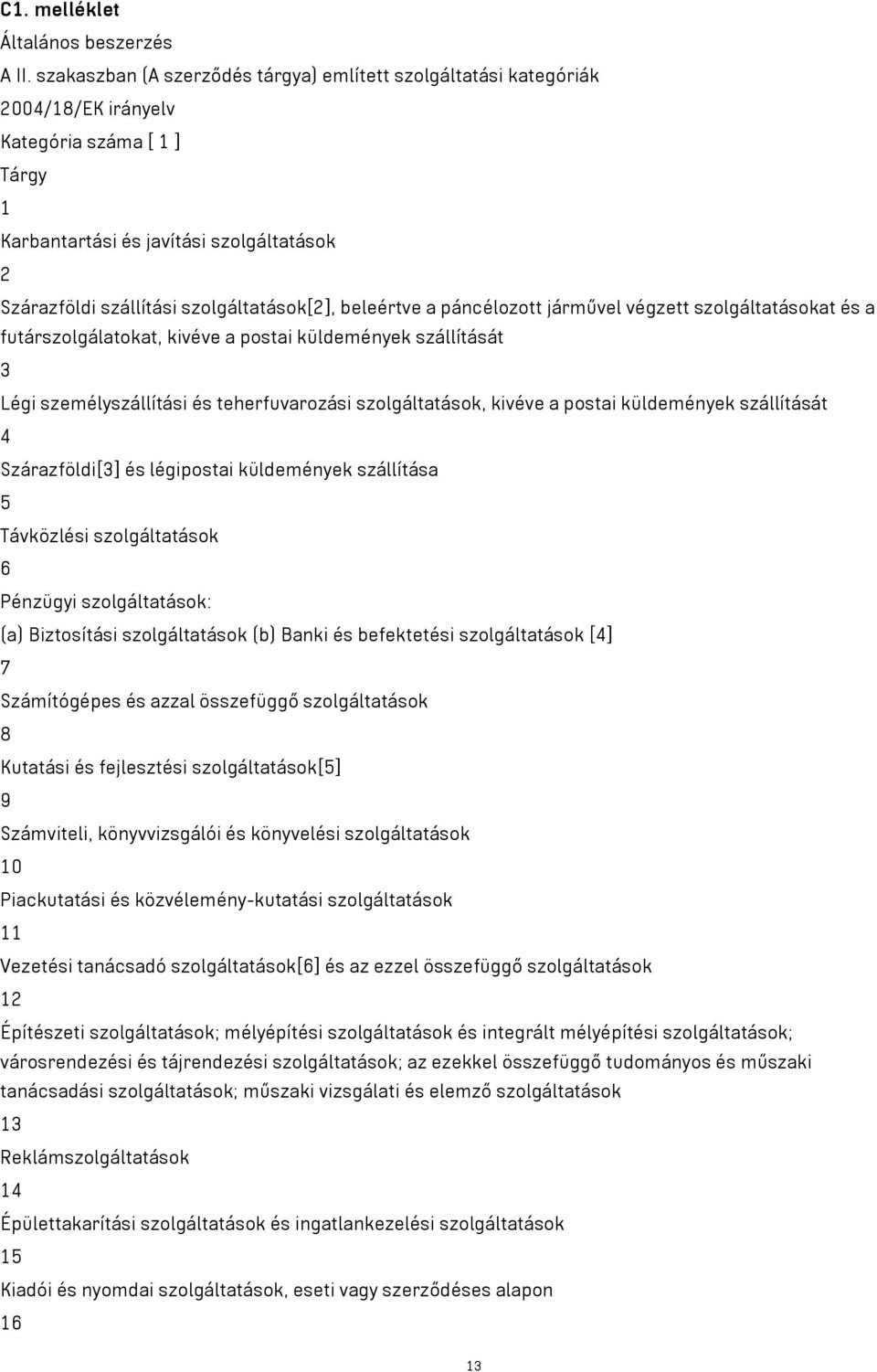 szolgáltatások[2], beleértve a páncélozott járművel végzett szolgáltatásokat és a futárszolgálatokat, kivéve a postai küldemények szállítását 3 Légi személyszállítási és teherfuvarozási