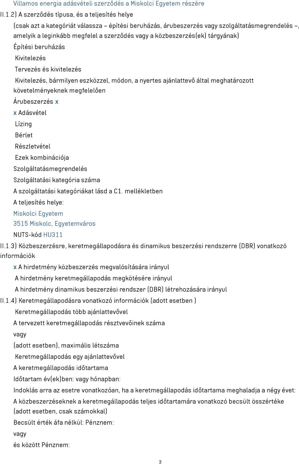 tárgyának) Építési beruházás Kivitelezés Tervezés és kivitelezés Kivitelezés, bármilyen eszközzel, módon, a nyertes ajánlattevő által meghatározott követelményeknek megfelelően Árubeszerzés x x