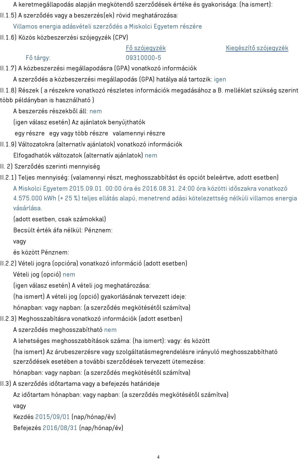 6) Közös közbeszerzési szójegyzék (CPV) Fő szójegyzék Kiegészítő szójegyzék Fő tárgy: 09310