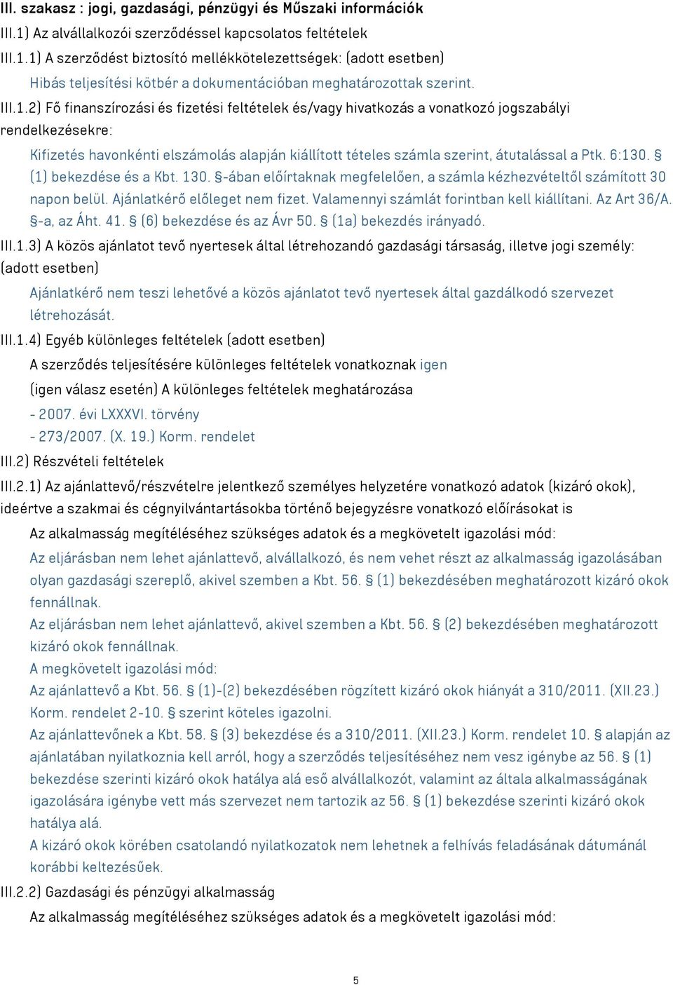 1) A szerződést biztosító mellékkötelezettségek: (adott esetben) Hibás teljesítési kötbér a dokumentációban meghatározottak szerint. III.1.2) Fő finanszírozási és fizetési feltételek és/ hivatkozás a vonatkozó jogszabályi rendelkezésekre: Kifizetés havonkénti elszámolás alapján kiállított tételes számla szerint, átutalással a Ptk.