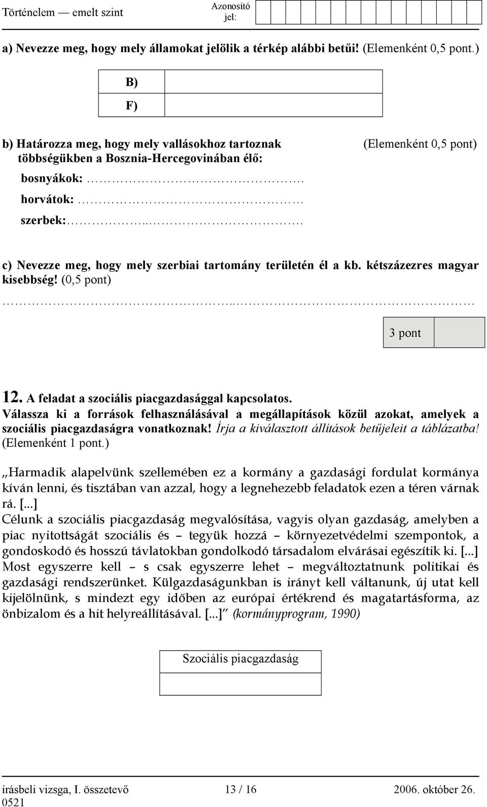 .. c) Nevezze meg, hogy mely szerbiai tartomány területén él a kb. kétszázezres magyar kisebbség! (0,5 pont).. 3 pont 12. A feladat a szociális piacgazdasággal kapcsolatos.