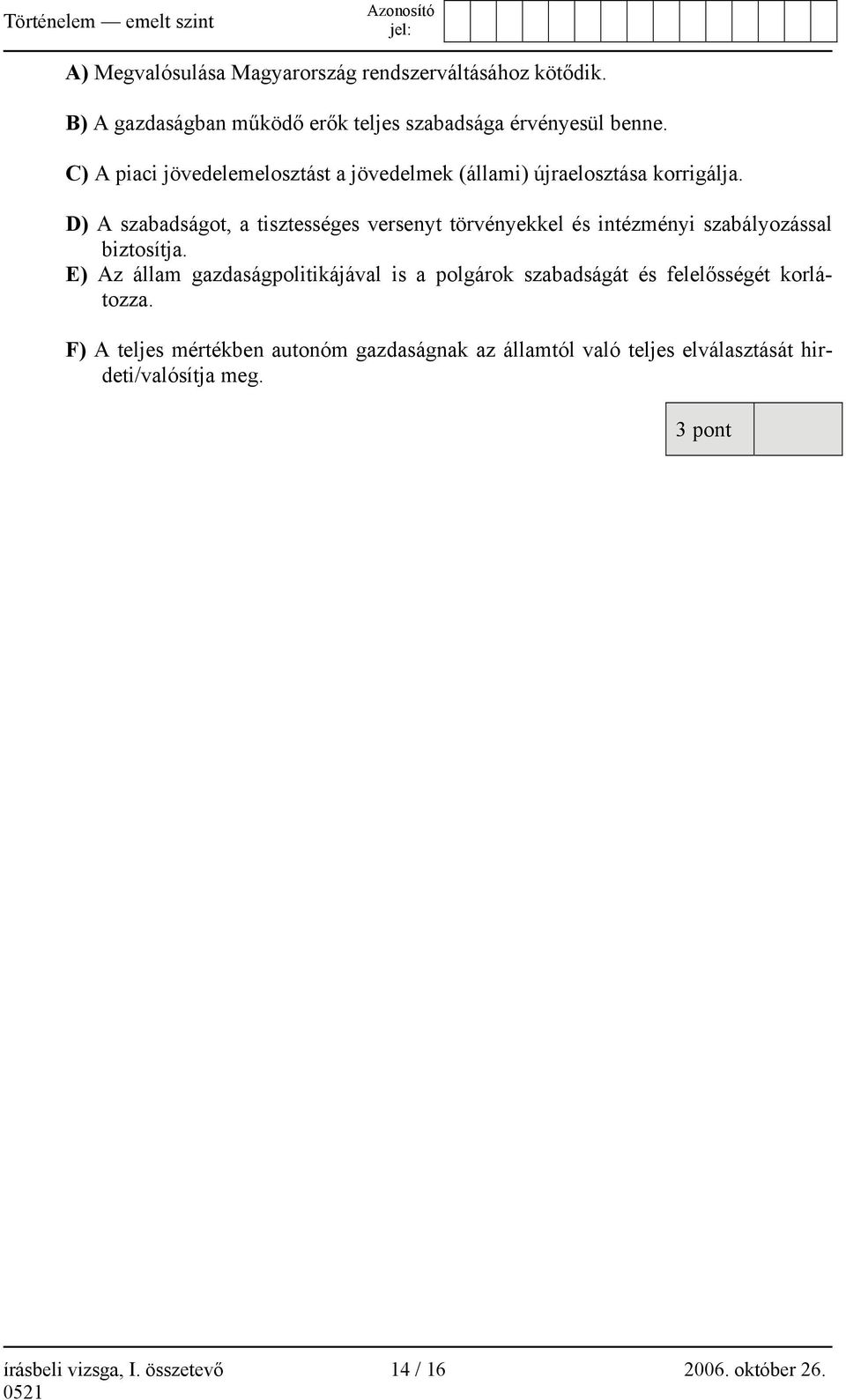 D) A szabadságot, a tisztességes versenyt törvényekkel és intézményi szabályozással biztosítja.