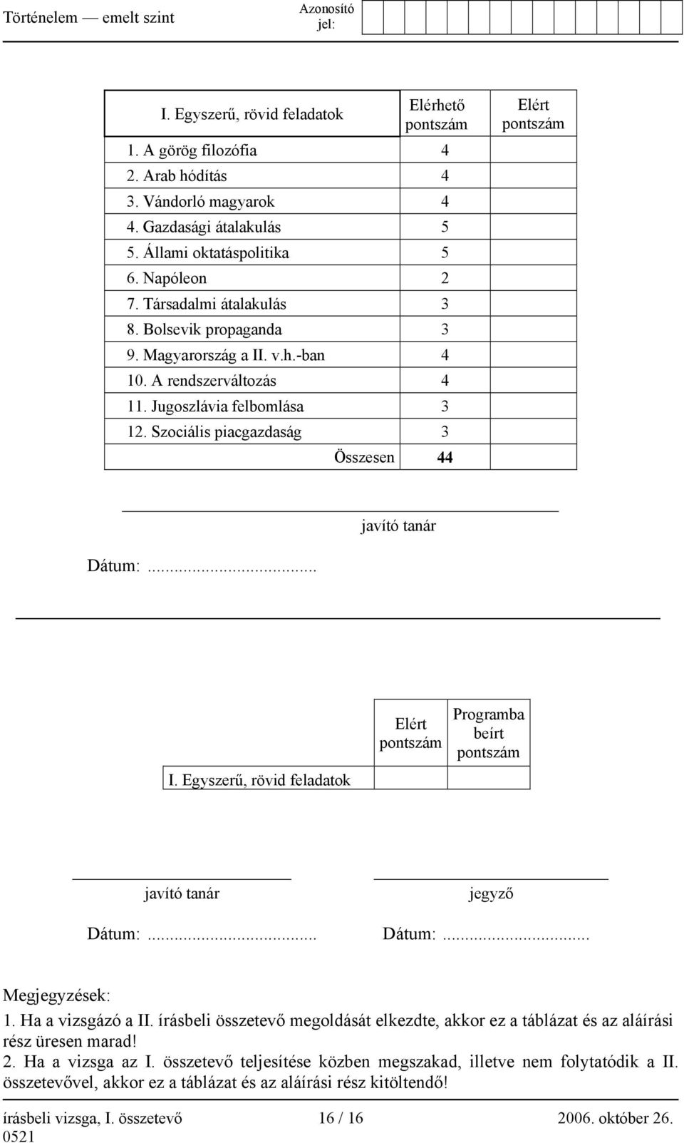 Szociális piacgazdaság 3 Összesen 44 Elért pontszám javító tanár Dátum:... I. Egyszerű, rövid feladatok Elért pontszám Programba beírt pontszám javító tanár jegyző Dátum:... Dátum:... Megjegyzések: 1.