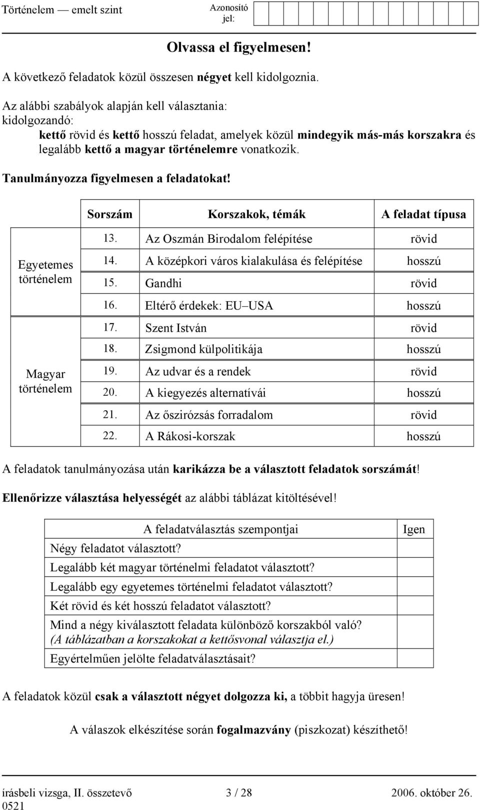 Tanulmányozza figyelmesen a feladatokat! Sorszám Korszakok, témák A feladat típusa 13. Az Oszmán Birodalom felépítése rövid Egyetemes történelem 14.