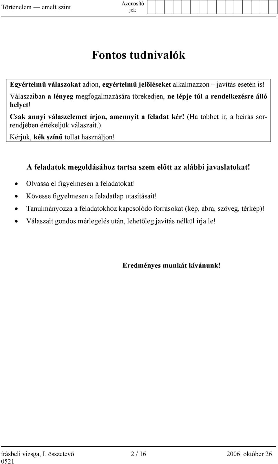 (Ha többet ír, a beírás sorrendjében értékeljük válaszait.) Kérjük, kék színű tollat használjon! A feladatok megoldásához tartsa szem előtt az alábbi javaslatokat!