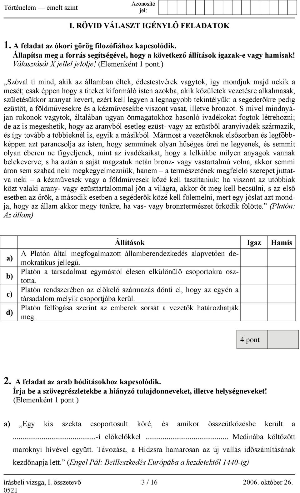 ) Szóval ti mind, akik az államban éltek, édestestvérek vagytok, így mondjuk majd nekik a mesét; csak éppen hogy a titeket kiformáló isten azokba, akik közületek vezetésre alkalmasak, születésükkor