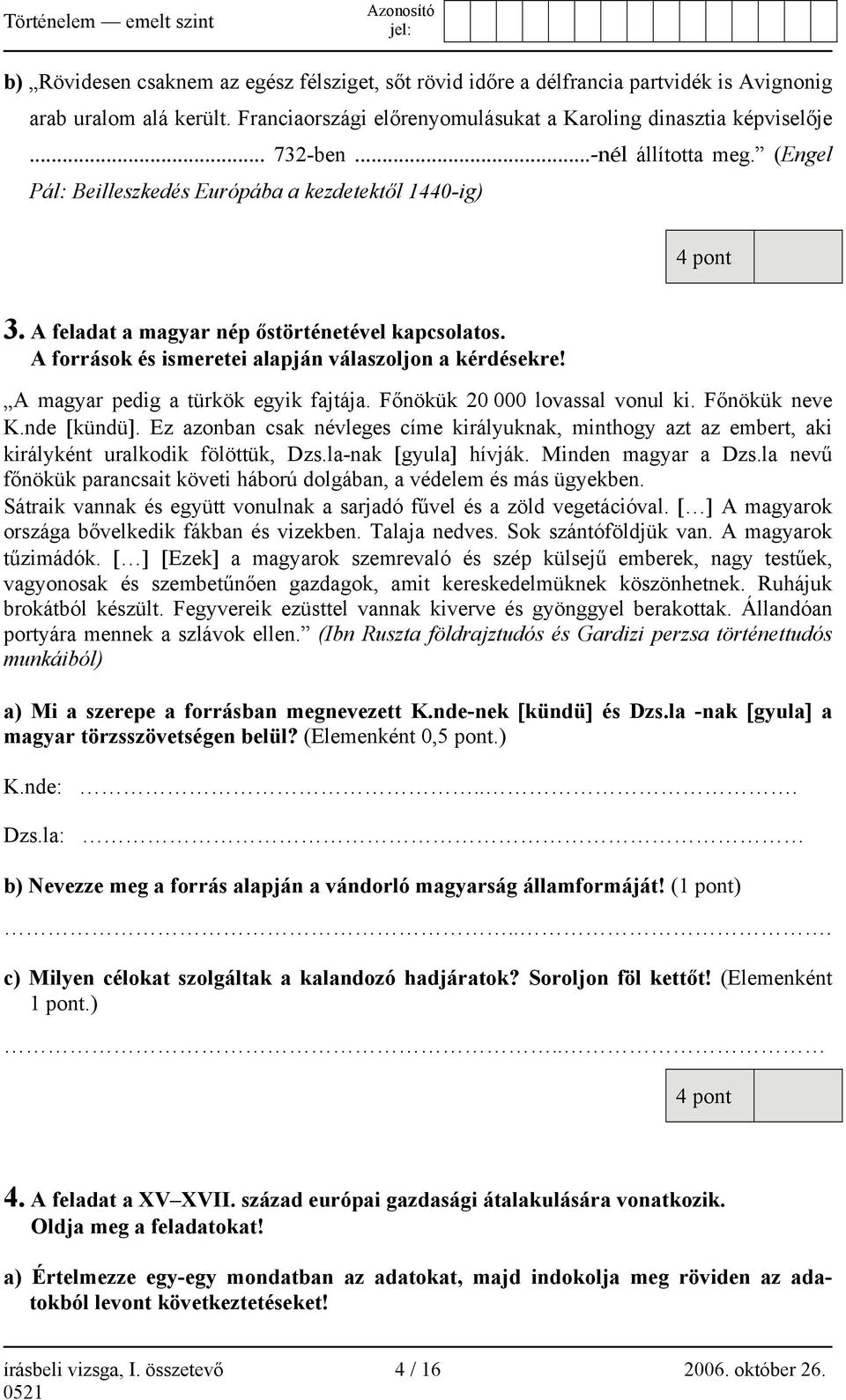 A magyar pedig a türkök egyik fajtája. Főnökük 20 000 lovassal vonul ki. Főnökük neve K.nde [kündü].