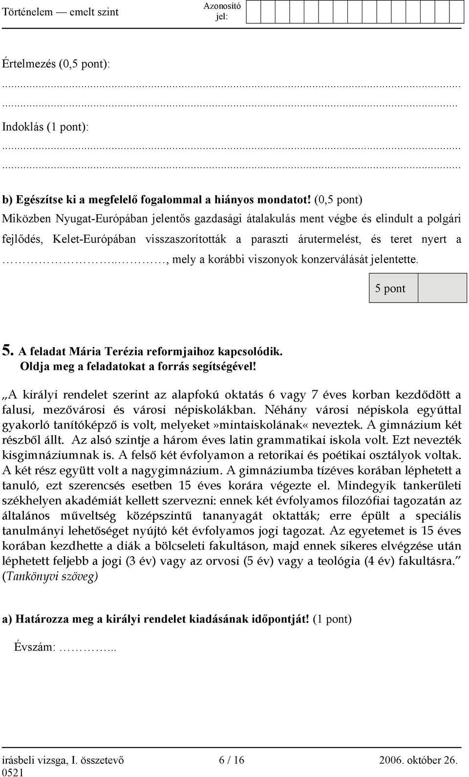 ., mely a korábbi viszonyok konzerválását jelentette. 5 pont 5. A feladat Mária Terézia reformjaihoz kapcsolódik. Oldja meg a feladatokat a forrás segítségével!