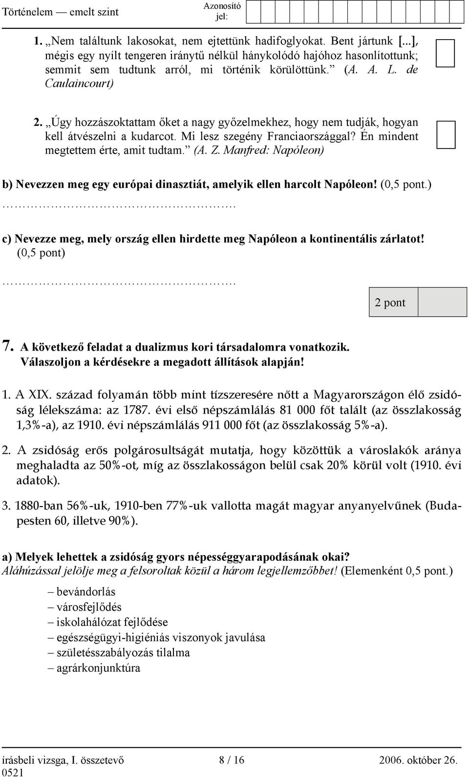 Én mindent megtettem érte, amit tudtam. (A. Z. Manfred: Napóleon) b) Nevezzen meg egy európai dinasztiát, amelyik ellen harcolt Napóleon! (0,5 pont.). c) Nevezze meg, mely ország ellen hirdette meg Napóleon a kontinentális zárlatot!