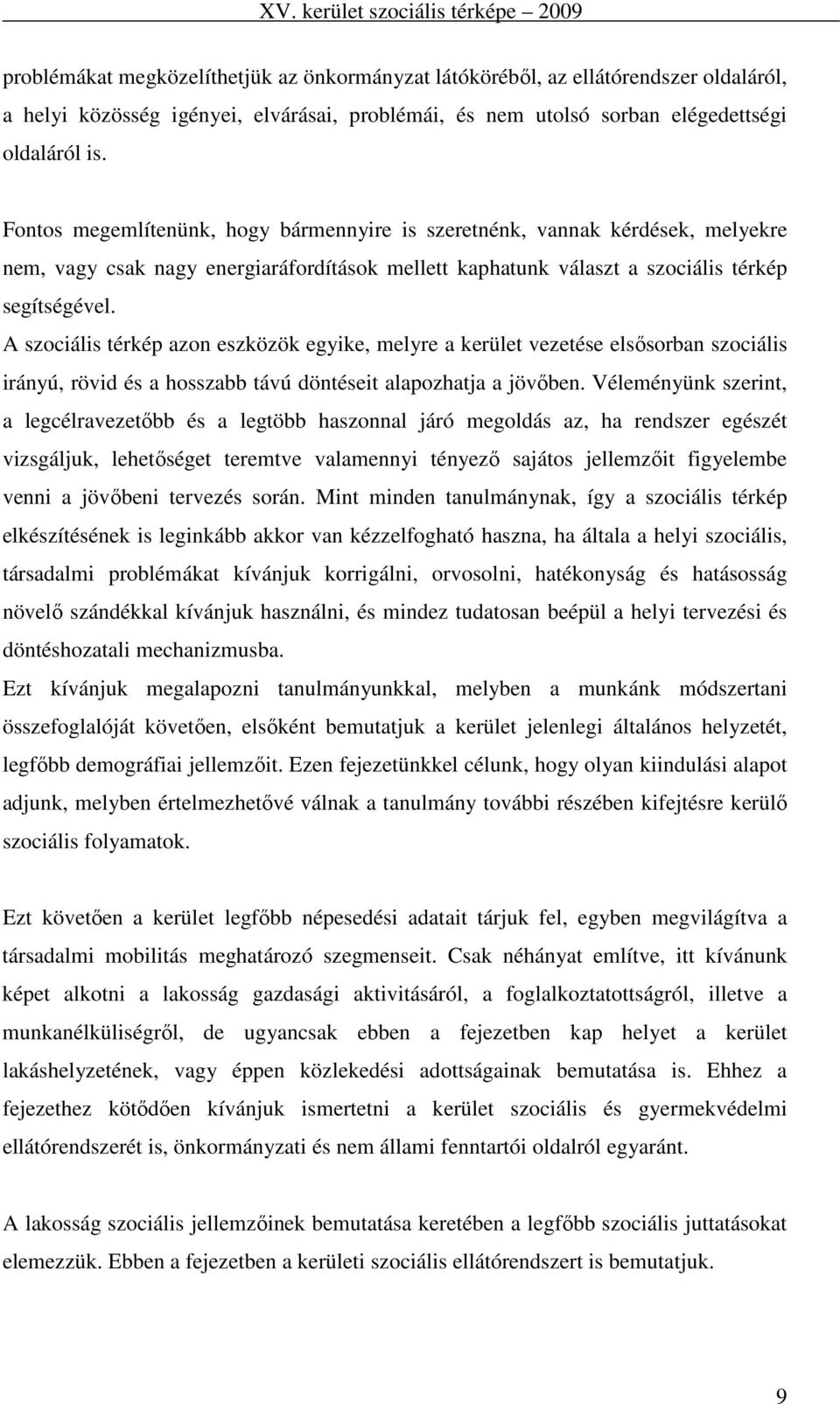 A szociális térkép azon eszközök egyike, melyre a kerület vezetése elsısorban szociális irányú, rövid és a hosszabb távú döntéseit alapozhatja a jövıben.