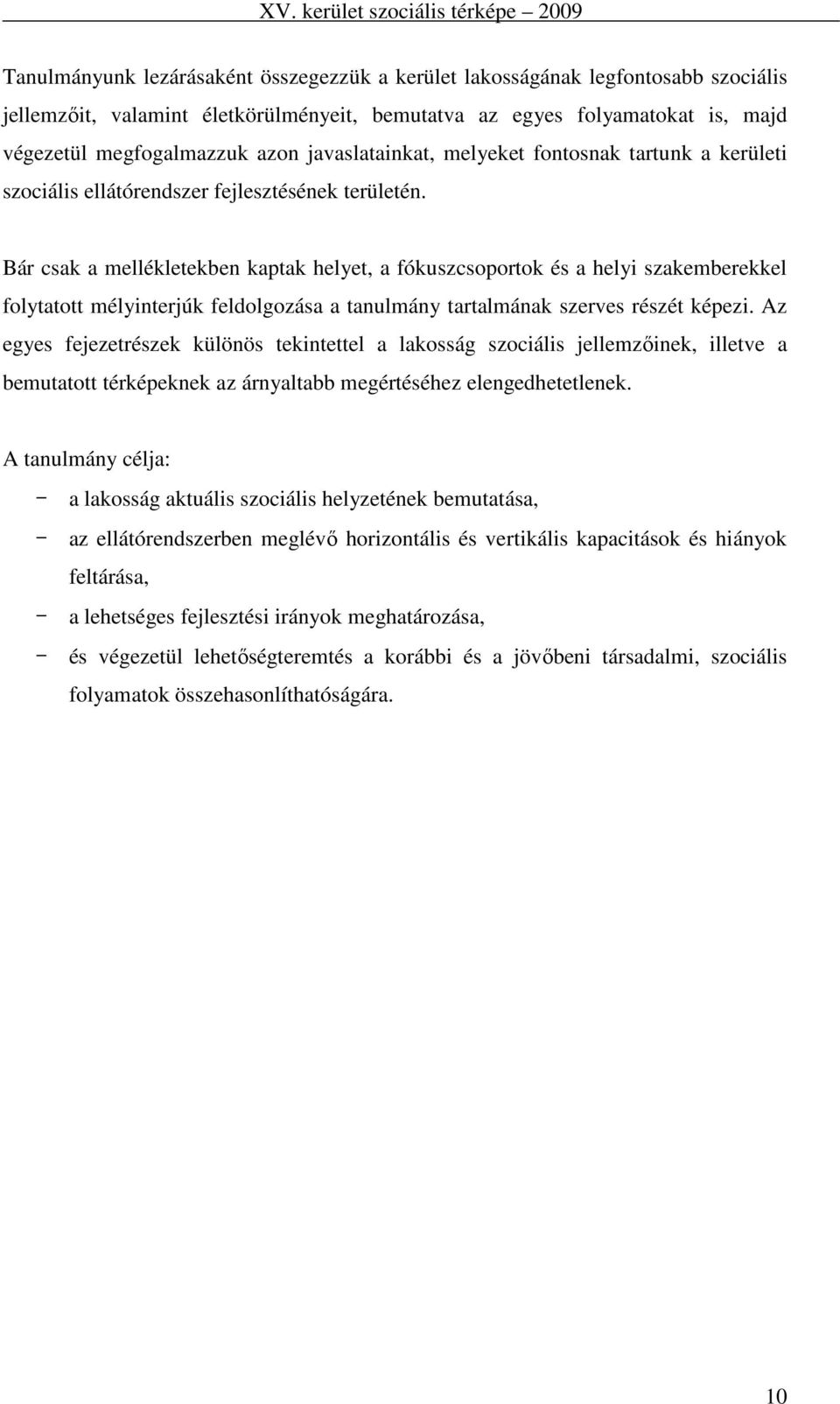 Bár csak a mellékletekben kaptak helyet, a fókuszcsoportok és a helyi szakemberekkel folytatott mélyinterjúk feldolgozása a tanulmány tartalmának szerves részét képezi.