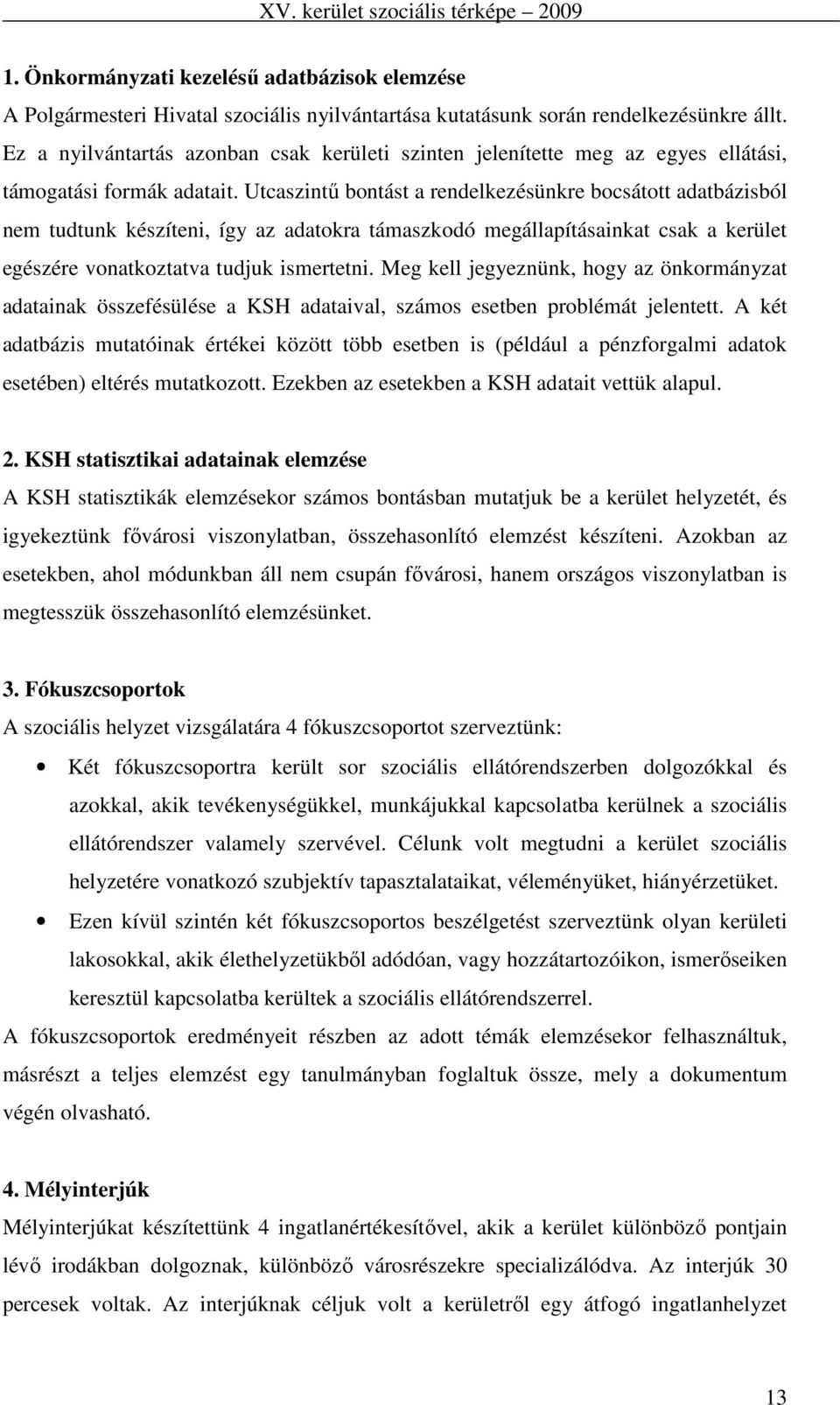 Utcaszintő bontást a rendelkezésünkre bocsátott adatbázisból nem tudtunk készíteni, így az adatokra támaszkodó megállapításainkat csak a kerület egészére vonatkoztatva tudjuk ismertetni.