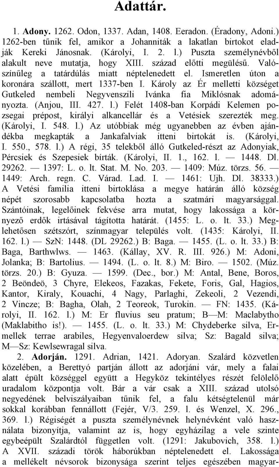 Károly az Ér melletti községet Gutkeled nembeli Negyvenszili Ivánka fia Miklósnak adományozta. (Anjou, III. 427. l.