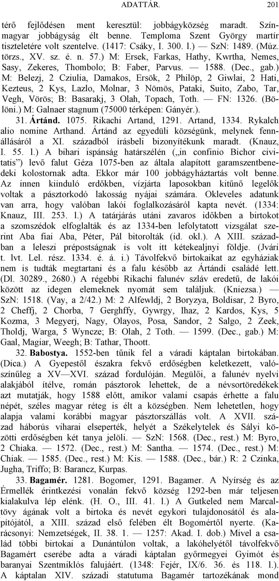 ) M: Belezj, 2 Cziulia, Damakos, Ersök, 2 Philöp, 2 Giwlai, 2 Hati, Kezteus, 2 Kys, Lazlo, Molnar, 3 Nömös, Pataki, Suito, Zabo, Tar, Vegh, Vörös; B: Basarakj, 3 Olah, Topach, Toth. FN: 1326. (Bölöni.