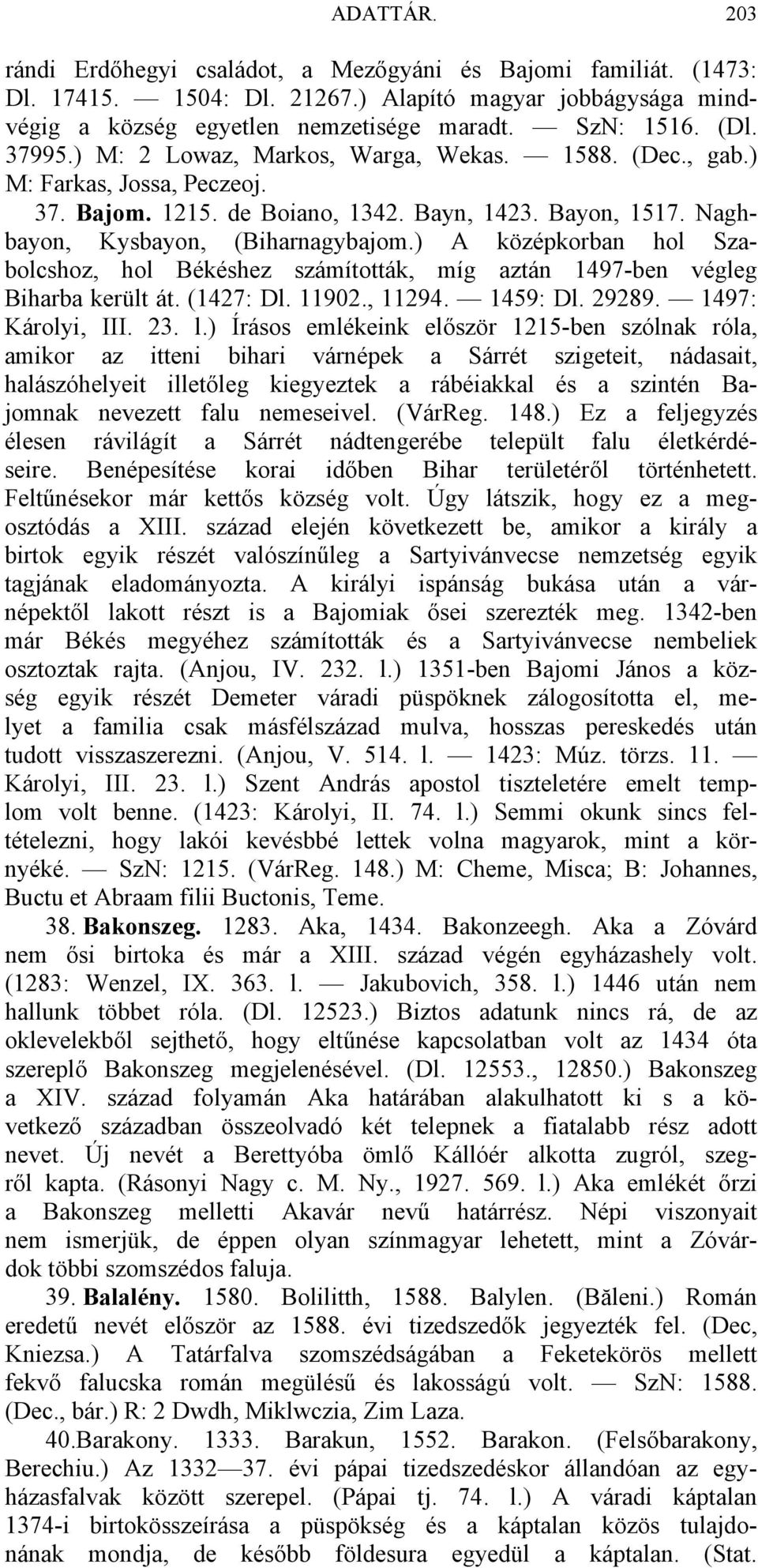 ) A középkorban hol Szabolcshoz, hol Békéshez számították, míg aztán 1497-ben végleg Biharba került át. (1427: Dl. 11902., 11294. 1459: Dl. 29289. 1497: Károlyi, III. 23. l.