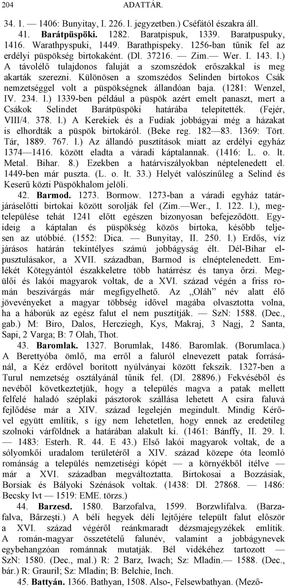 Különösen a szomszédos Selinden birtokos Csák nemzetséggel volt a püspökségnek állandóan baja. (1281: Wenzel, IV. 234. l.