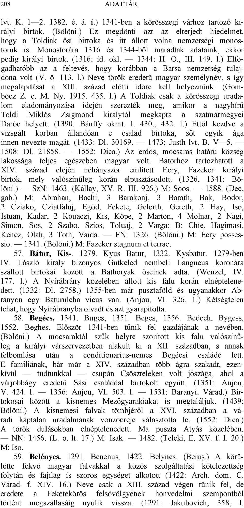 (1316: id. okl. 1344: H. O., III. 149. l.) Elfogadhatóbb az a feltevés, hogy korábban a Barsa nemzetség tulajdona volt (V. ö. 113. l.) Neve török eredetű magyar személynév, s így megalapitását a XIII.