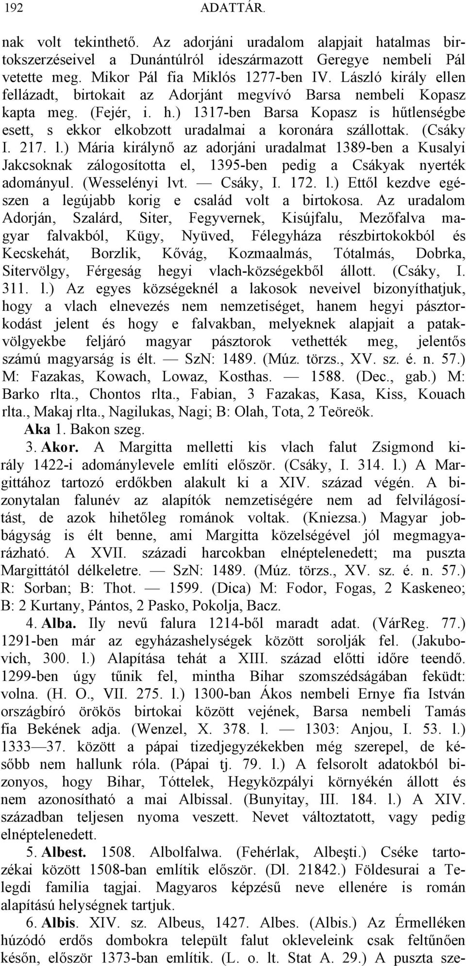 ) 1317-ben Barsa Kopasz is hűtlenségbe esett, s ekkor elkobzott uradalmai a koronára szállottak. (Csáky I. 217. l.