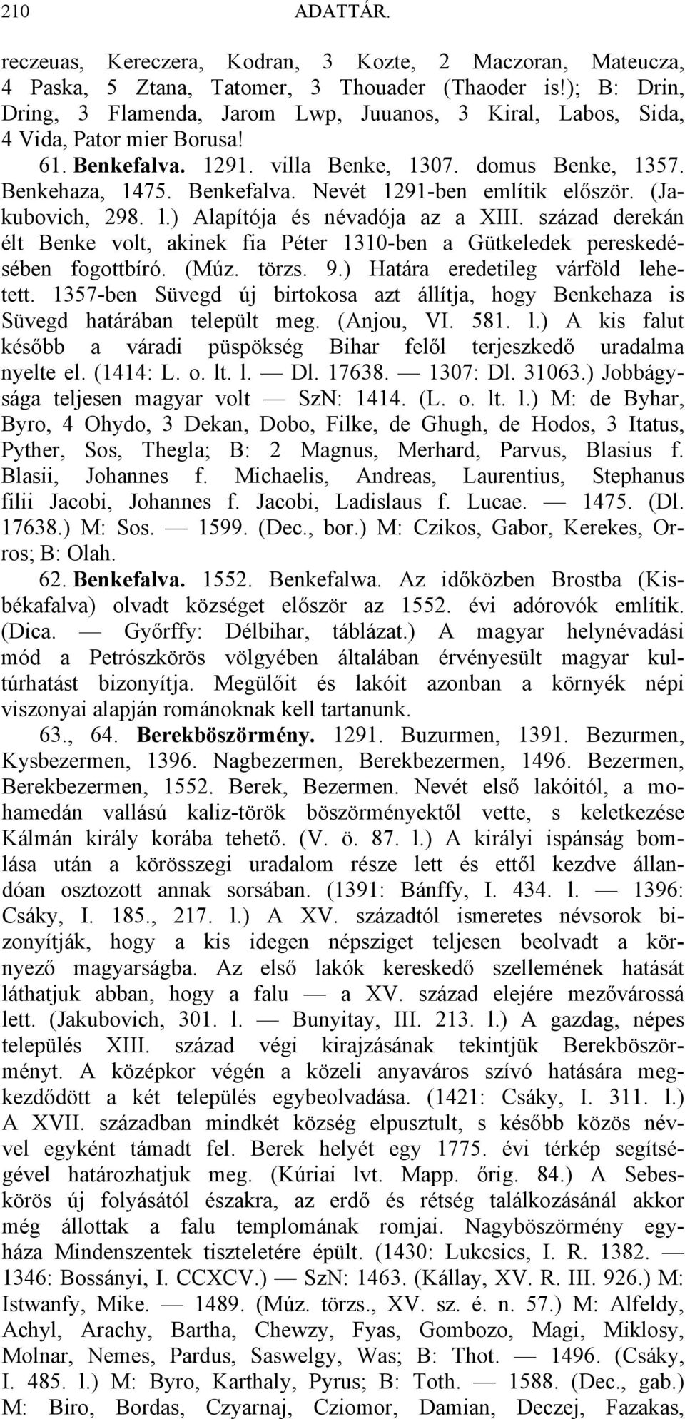 (Jakubovich, 298. l.) Alapítója és névadója az a XIII. század derekán élt Benke volt, akinek fia Péter 1310-ben a Gütkeledek pereskedésében fogottbíró. (Múz. törzs. 9.