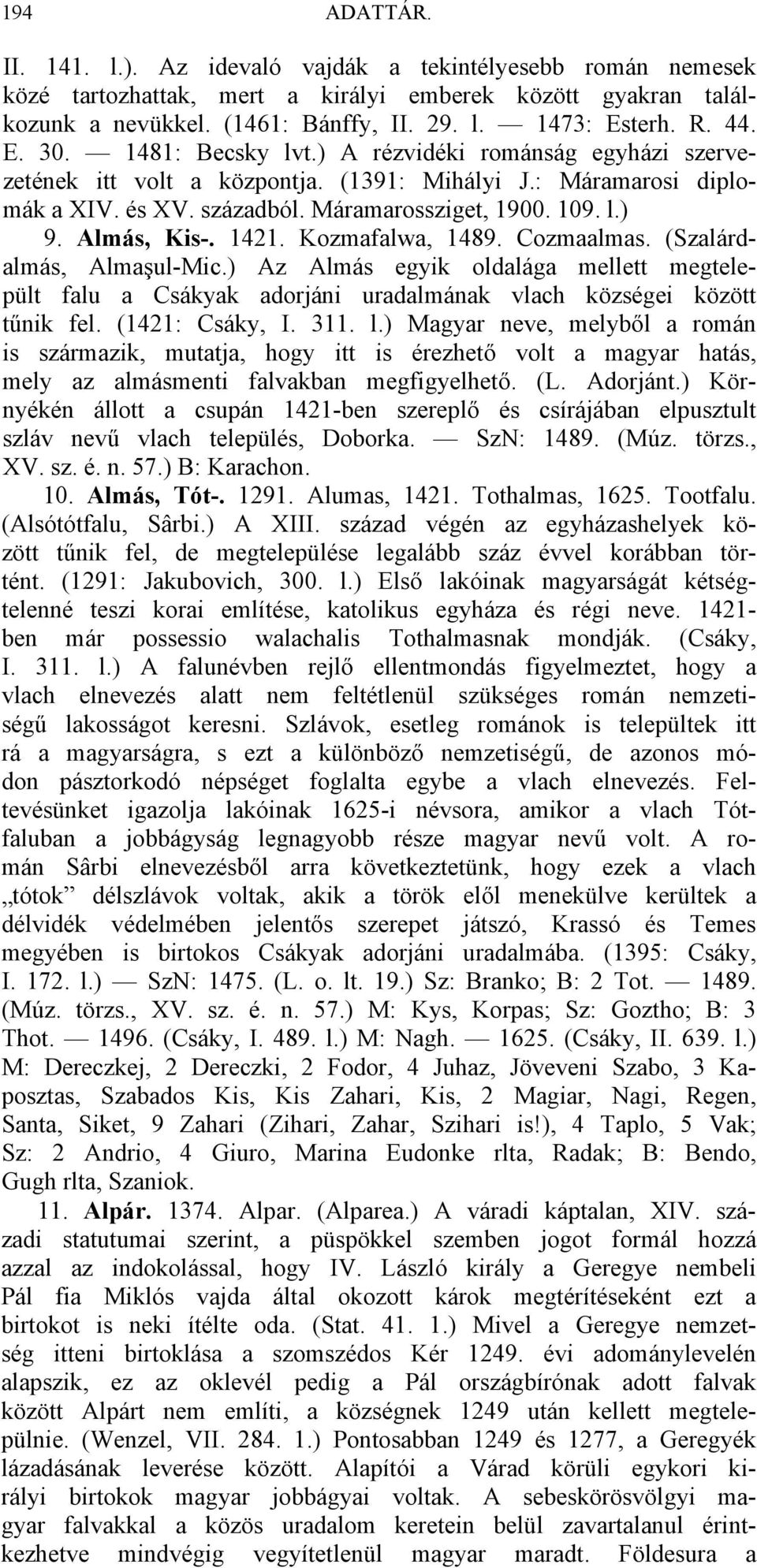 Almás, Kis-. 1421. Kozmafalwa, 1489. Cozmaalmas. (Szalárdalmás, Almaşul-Mic.) Az Almás egyik oldalága mellett megtelepült falu a Csákyak adorjáni uradalmának vlach községei között tűnik fel.