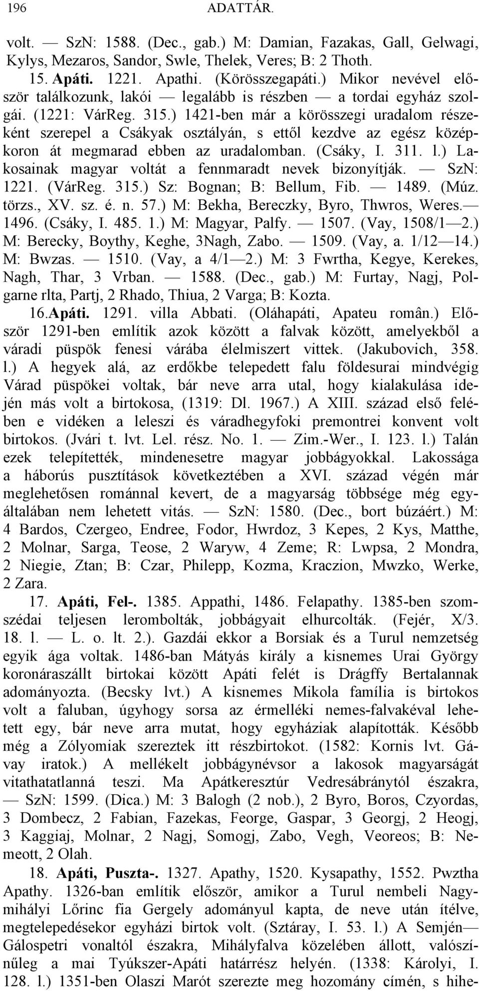 ) 1421-ben már a körösszegi uradalom részeként szerepel a Csákyak osztályán, s ettől kezdve az egész középkoron át megmarad ebben az uradalomban. (Csáky, I. 311. l.