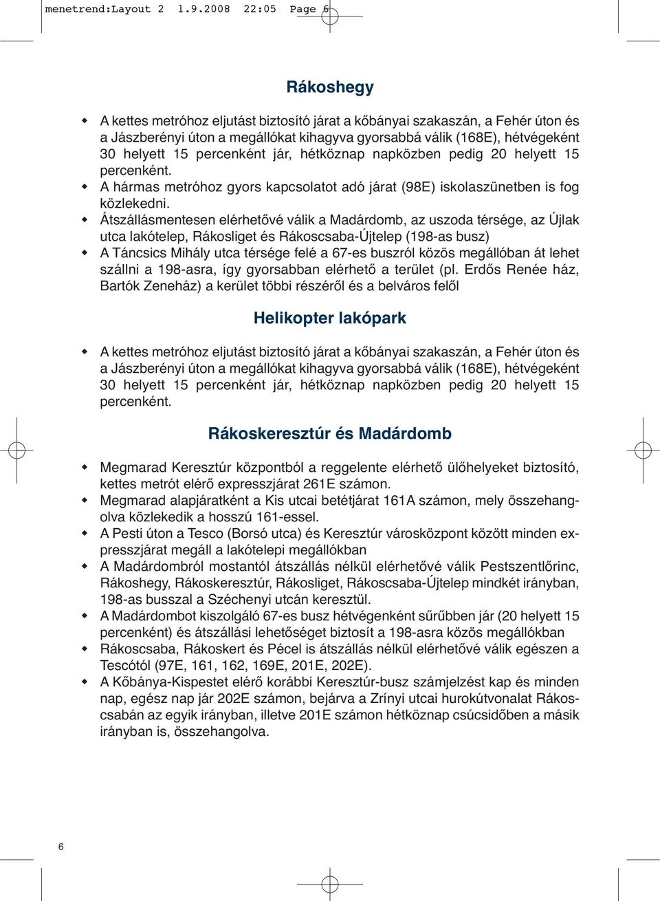 percenként jár, hétköznap napközben pedig 2 helyett 15 percenként. A hármas metróhoz gyors kapcsolatot adó járat (98E) iskolaszünetben is fog közlekedni.