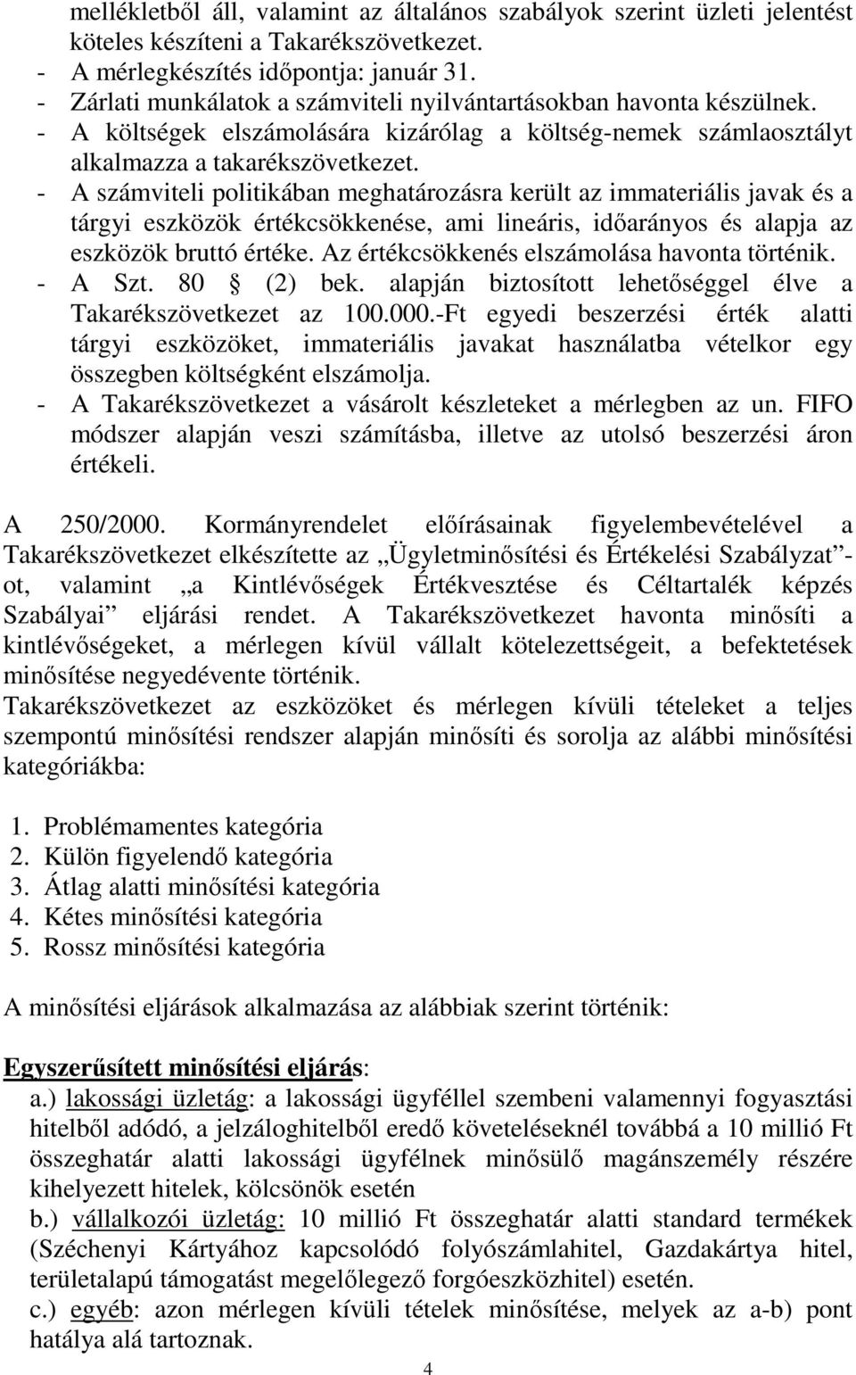 - A számviteli politikában meghatározásra került az immateriális javak és a tárgyi eszközök értékcsökkenése, ami lineáris, időarányos és alapja az eszközök bruttó értéke.