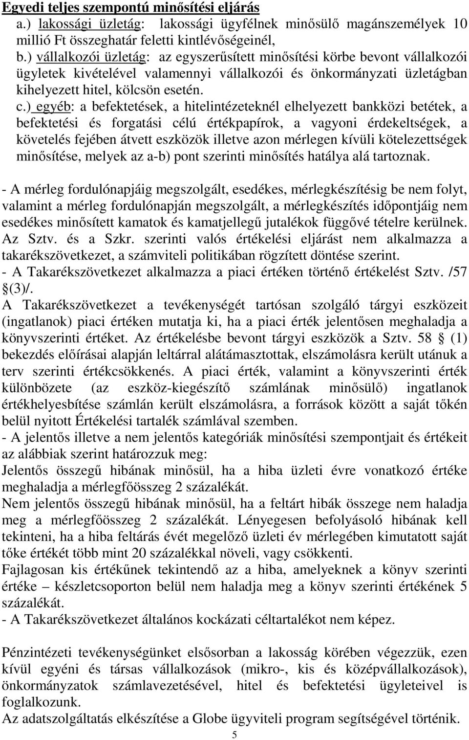 ) egyéb: a befektetések, a hitelintézeteknél elhelyezett bankközi betétek, a befektetési és forgatási célú értékpapírok, a vagyoni érdekeltségek, a követelés fejében átvett eszközök illetve azon