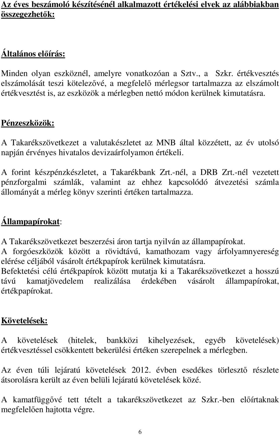 Pénzeszközök: A Takarékszövetkezet a valutakészletet az MNB által közzétett, az év utolsó napján érvényes hivatalos devizaárfolyamon értékeli. A forint készpénzkészletet, a Takarékbank Zrt.