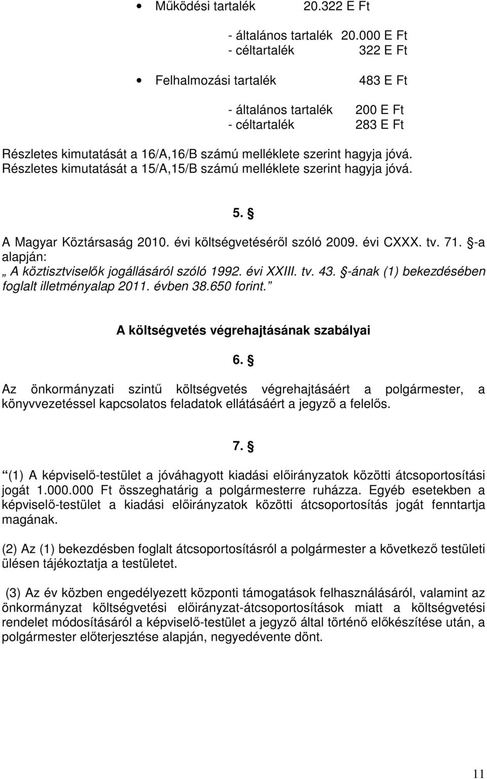 Részletes kimutatását a 15/A,15/B számú melléklete szerint hagyja jóvá. 5. A Magyar Köztársaság 2010. évi költségvetéséről szóló 2009. évi CXXX. tv. 71.