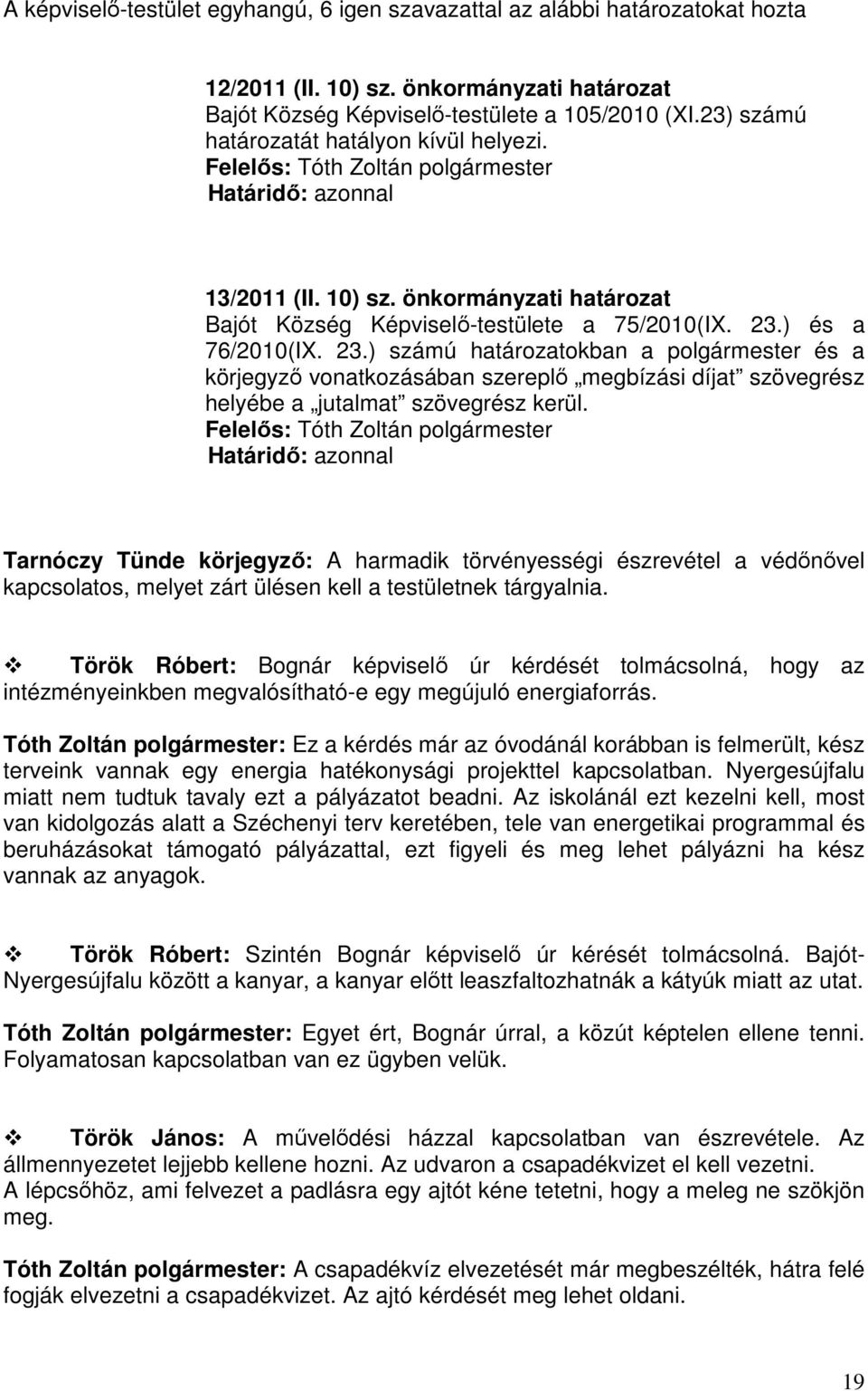 ) és a 76/2010(IX. 23.) számú határozatokban a polgármester és a körjegyző vonatkozásában szereplő megbízási díjat szövegrész helyébe a jutalmat szövegrész kerül.