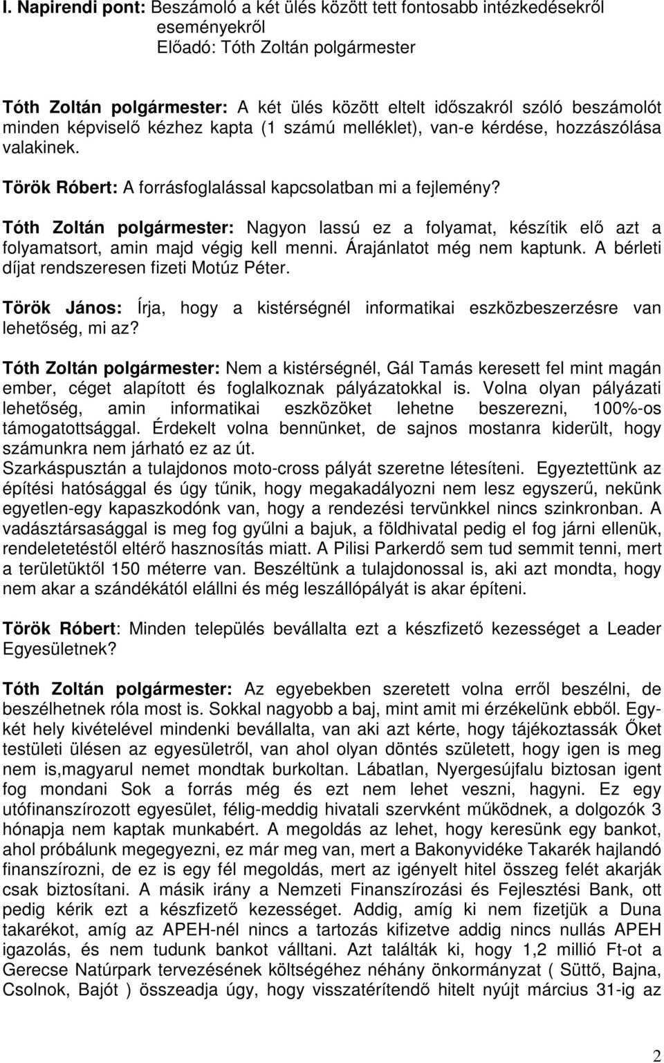 Tóth Zoltán polgármester: Nagyon lassú ez a folyamat, készítik elő azt a folyamatsort, amin majd végig kell menni. Árajánlatot még nem kaptunk. A bérleti díjat rendszeresen fizeti Motúz Péter.