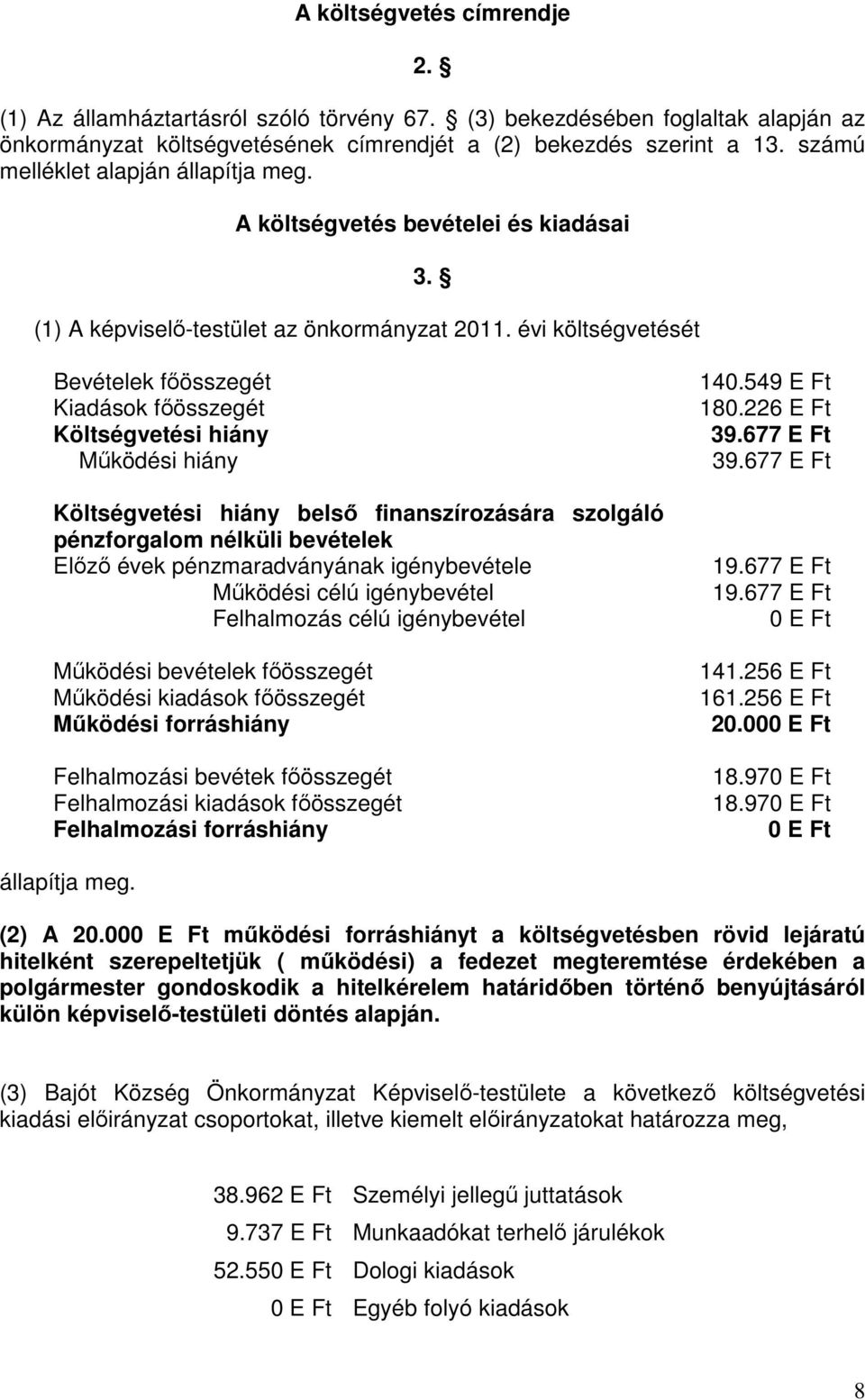 évi költségvetését Bevételek főösszegét Kiadások főösszegét Költségvetési hiány Működési hiány Költségvetési hiány belső finanszírozására szolgáló pénzforgalom nélküli bevételek Előző évek