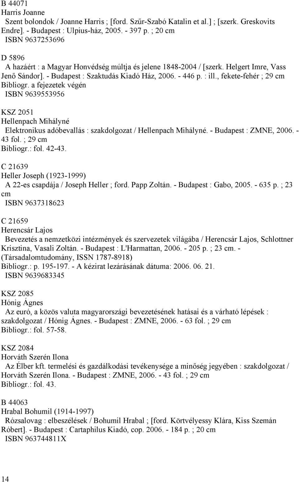 , fekete-fehér ; 29 cm Bibliogr. a fejezetek végén ISBN 9639553956 KSZ 2051 Hellenpach Mihályné Elektronikus adóbevallás : szakdolgozat / Hellenpach Mihályné. - Budapest : ZMNE, 2006. - 43 fol.