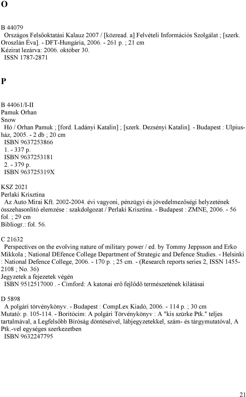 ISBN 9637253181 2. - 379 p. ISBN 963725319X KSZ 2021 Perlaki Krisztina Az Auto Mirai Kft. 2002-2004.