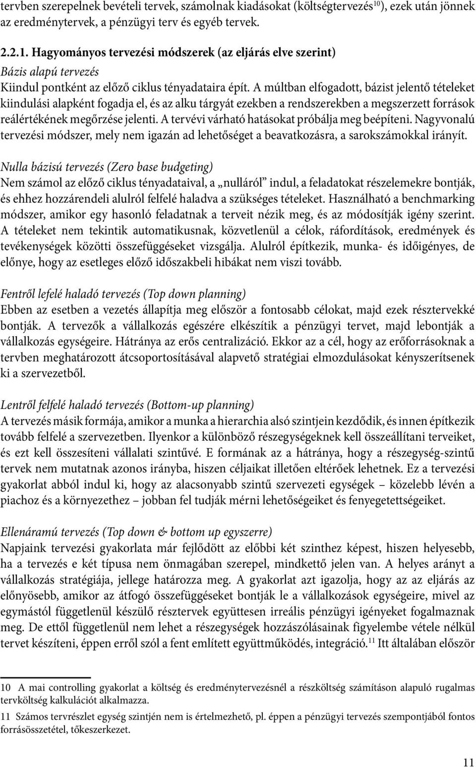 Hagyományos tervezési módszerek (az eljárás elve szerint) Bázis alapú tervezés Kiindul pontként az előző ciklus tényadataira épít.